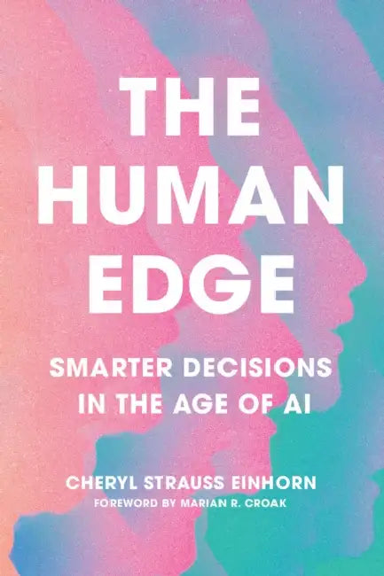 The Human Edge: Smarter Decisions in the Age of AI by Cheryl Strauss Einhorn, Marian R. Croak