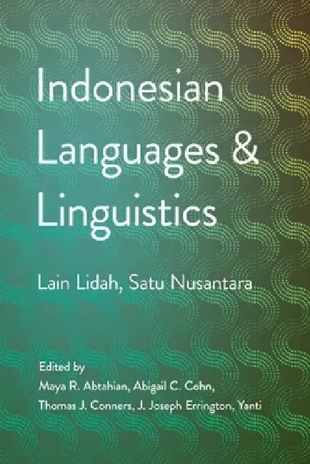 Indonesian Languages and Linguistics: Lain Lidah, Satu Nusantara by Maya R. Abtahian, Abigail C. Cohn, Thomas J. Conners