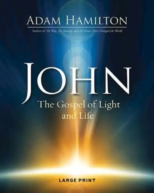 John: The Gospel of Light and Life by Adam Hamilton