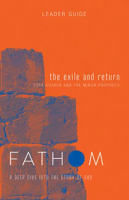 Fathom Bible Studies: The Exile and Return Leader Guide: A Deep Dive Into the Story of God by Bart Patton