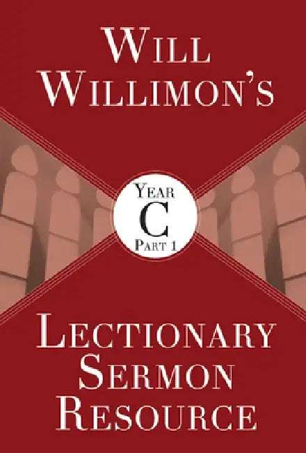 Will Willimon's Lectionary Sermon Resource, Year C Part 1 by William H. Willimon