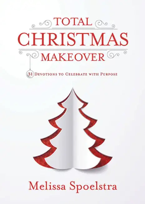 Total Christmas Makeover: 31 Devotions to Celebrate with Purpose by Melissa Spoelstra