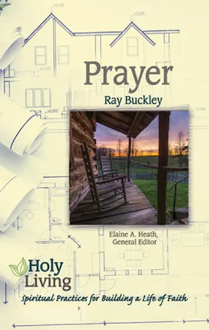 Holy Living Series: Prayer: Spiritual Practices for Building a Life of Faith by Elaine a. Heath