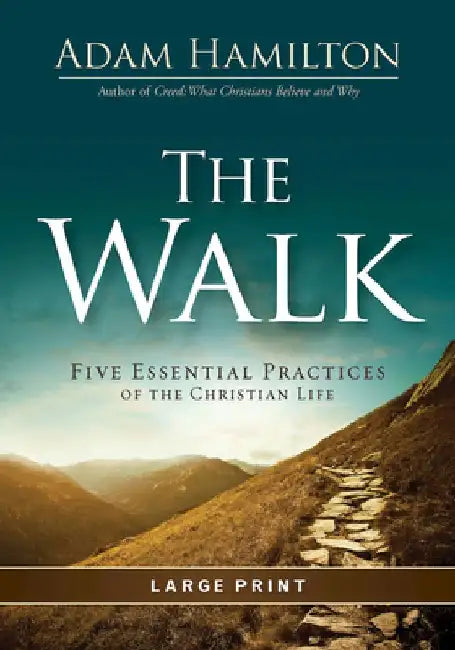 The Walk: Five Essential Practices of the Christian Life by Adam Hamilton