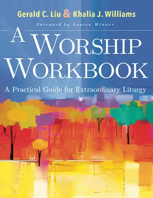 A Worship Workbook: A Practical Guide for Extraordinary Christian Liturgy by Gerald Liu