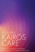 Kairos Care: A Process for Pastoral Counseling in the Office and in Everyday Encounters by Aaron Perry