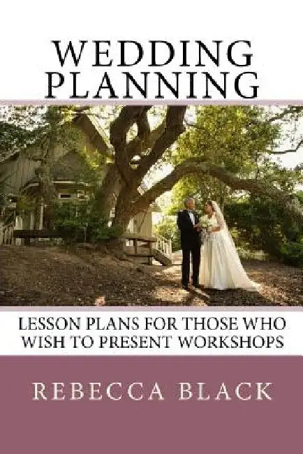 Wedding Planning: Lesson Plans for those who wish to present workshops by Walker Black