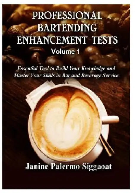 Professional Bartending Enhancement Tests: Essential Tool to Build Your Knowledge and Master Your Skills in Bar and Beverage Service by Janine Palermo Siggaoat