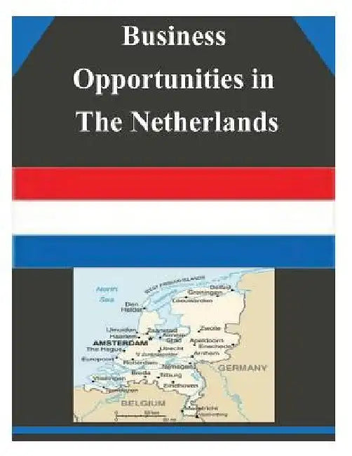 Business Opportunities in The Netherlands by U. S. Department of Commerce