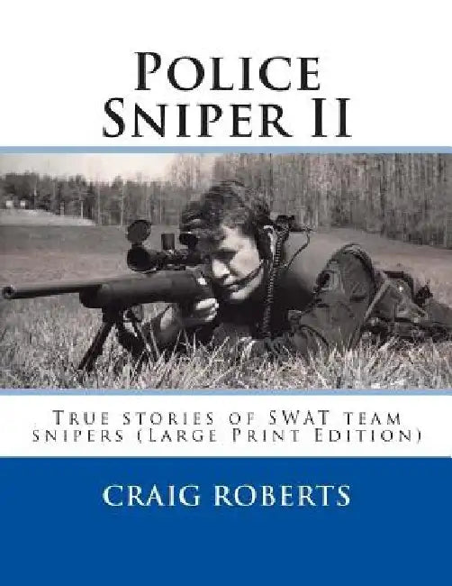 Police Sniper II: True stories of SWAT team precisioin riflemen by Craig Roberts