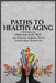 Paths to Healthy Aging by Arezou Azarani Ph. D.