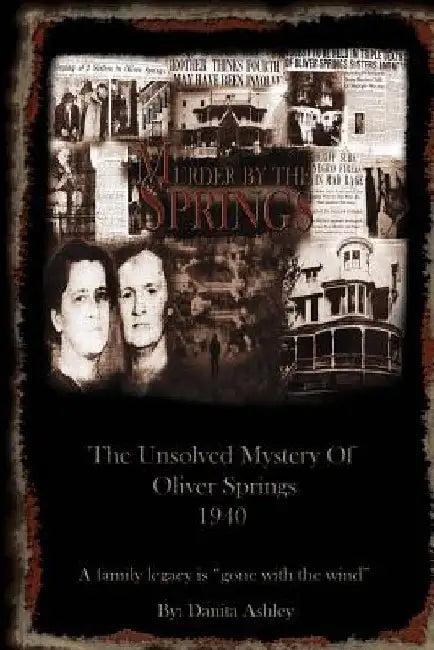 Murder By The Springs: The Unsolved Mystery of Oliver Springs. by Tara D. Tinker