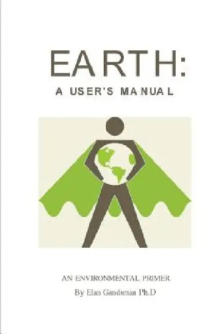 Earth: a User's Manual: an environmental primer by Elan Gandsman