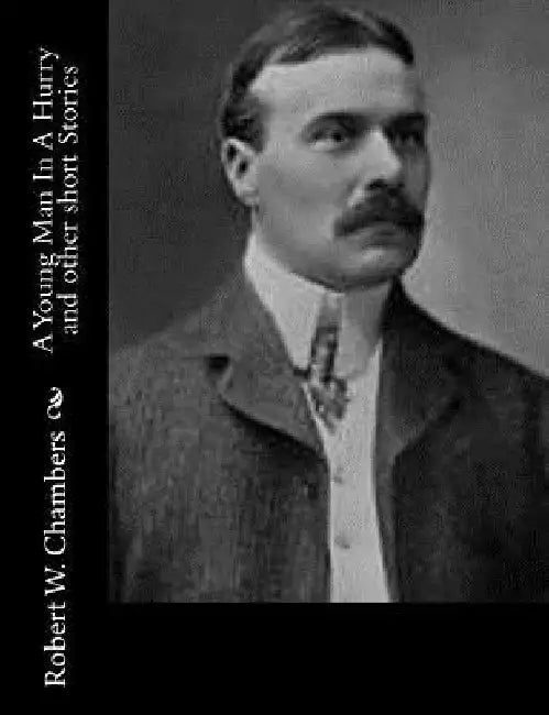 A Young Man In A Hurry and other short Stories by Robert W. Chambers