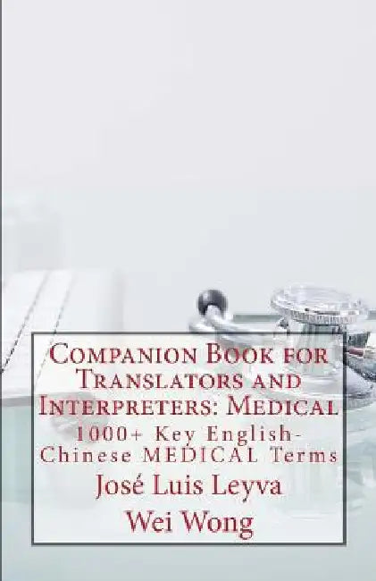 Companion Book for Translators and Interpreters: Medical: 1000+ Key English-Chinese Medical Terms by Leyva, Jose Luis