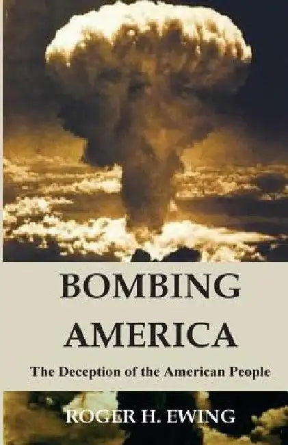 Bombing America: The Deception of the American People by Roger H. Ewing