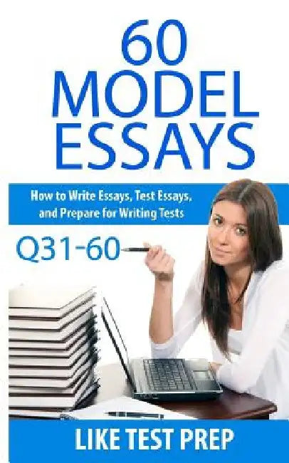 60 Model Essays Q31-60: 120 Model Essay 30 Day Pack 2 by Like Test Prep