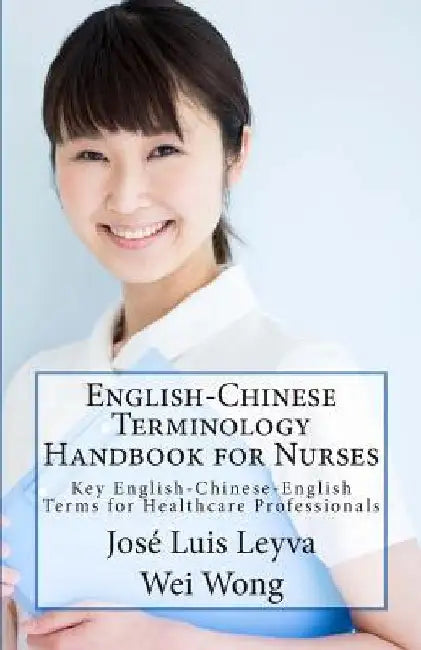 English-Chinese Terminology Handbook for Nurses: Key English-Chinese-English Terms for Healthcare Professionals by Leyva, Jose Luis