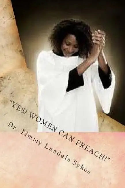 "Yes, Women Can Preach!" by Timmy Lundale Sykes