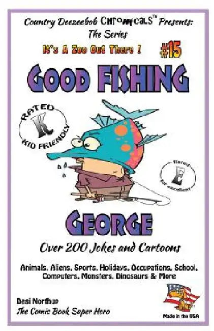 Good FISHING George - Over 200 Jokes + Cartoons - Animals, Aliens, Sports, Holidays, Occupations, School, Computers, Monsters, Dinosaurs & More - in B by Desi Northup