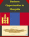 Business Opportunities in Mongolia by U. S. Department of Commerce