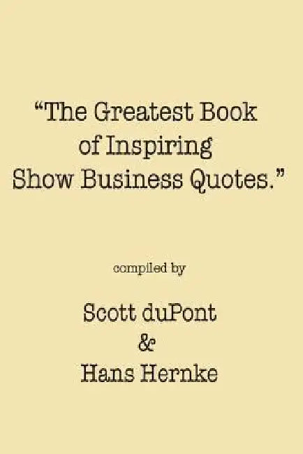 The Greatest Book of Inspiring Show Business Quotes by Hans Hernke