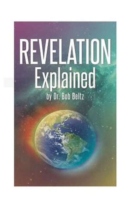 Revelation Explained by Beltz, Dr Bob