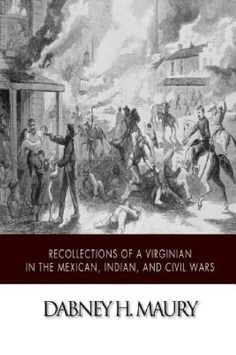 Recollections of a Virginian in the Mexican, Indian, and Civil Wars by Dabney H. Maury