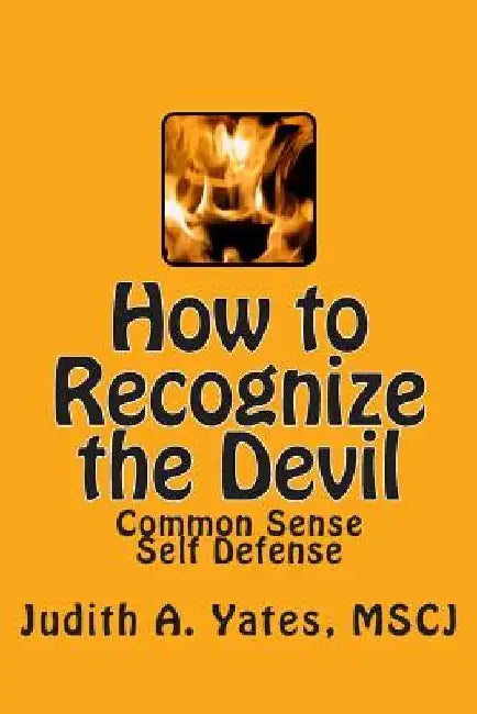 How to Recognize the Devil: Common Sense Self Defense, Safety, & Security by Judith a. Yates