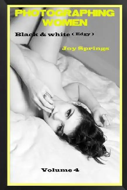Photographing Women: Black & White (Edgy) by Joy Springs