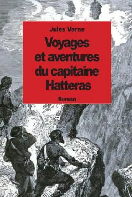Voyages et aventures du capitaine Hatteras by Verne, Jules