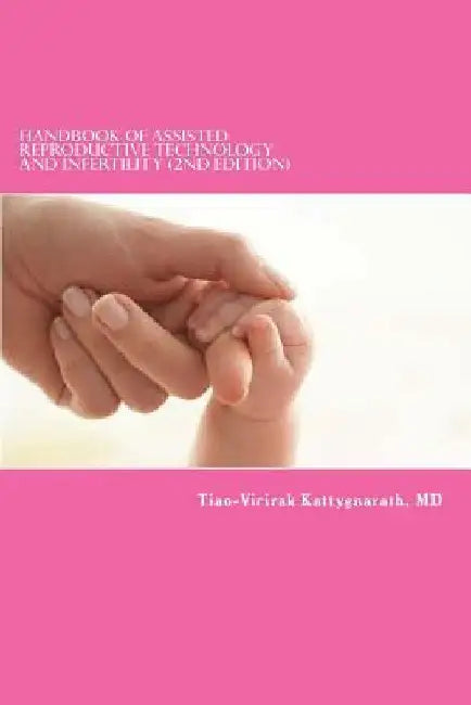 Handbook of Assisted Reproductive Technology and Infertility (2nd edition) by Tiao-Virirak Kattygnarath MD