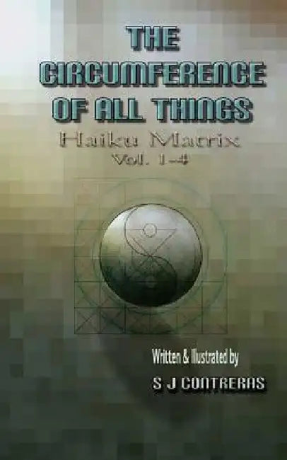 Haiku Matrix vol. 1-4: The Circumference of All Things by S. J. Contreras