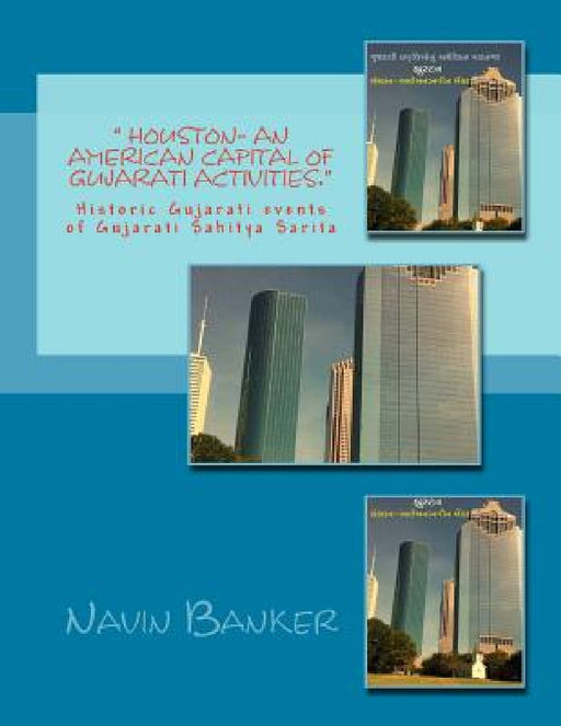" Houston- An American Capital of Gujarati Activities.": Historic Gujarati events of Gujarati Sahitya Sarita by Navin Banker, Navin K. Shah, Satish Parikh