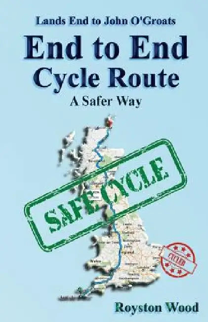 Land's End to John O'Groats End to End Cycle Route A Safer Way by Royston G. Wood