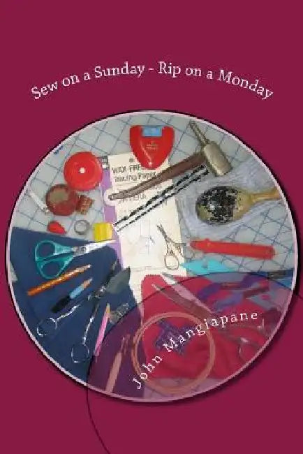 Sew on a Sunday - Rip on a Monday: A Collection of Sewing and Quilting Superstitions by John Mangiapane