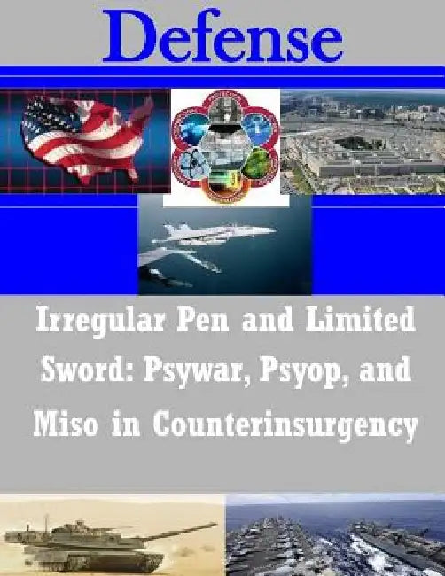 Irregular Pen and Limited Sword: Psywar, Psyop, and Miso in Counterinsurgency by U. S. Army Command and General Staff Col