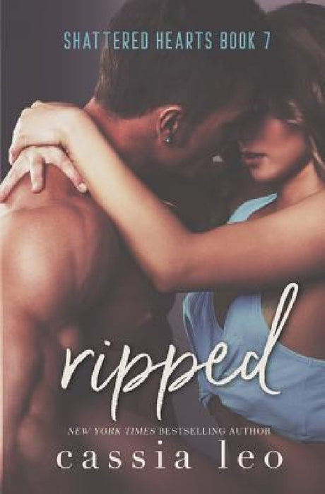Ripped: A Shattered Hearts Series Novel by Cassia Leo