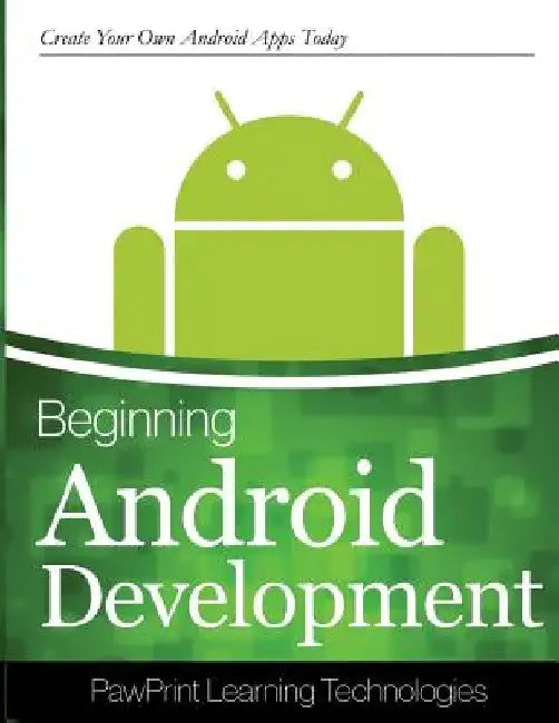 Beginning Android Development: Create Your Own Android Apps Today by Pawprints Learning Technologies