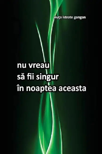 NU Vreau Sa Fii Singur in Noaptea Aceasta by Nuta Istrate-Gangan