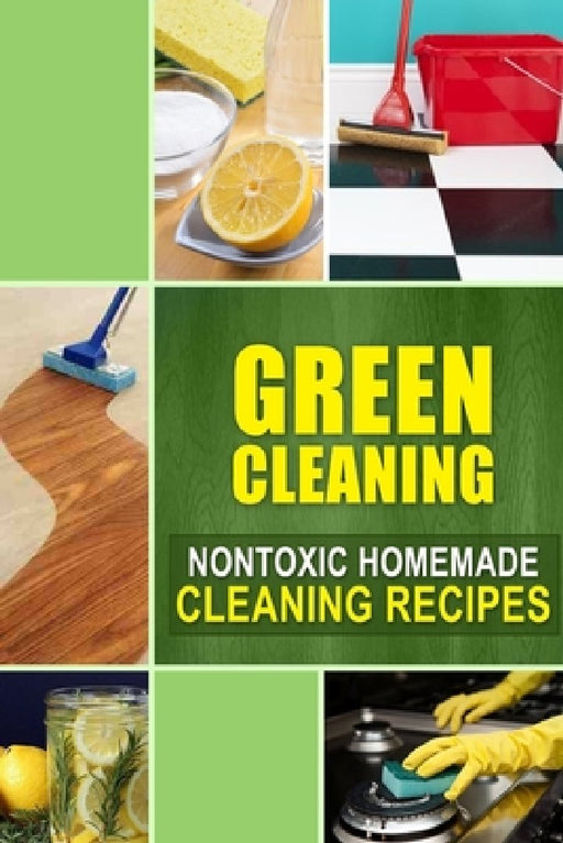 Green Cleaning: Nontoxic Homemade Cleaning Recipes by Family Traditions Publishing