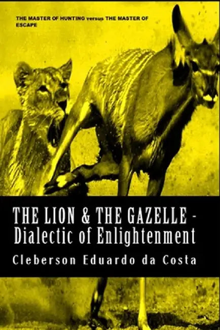 The Lion & The Gazelle - Dialectic Of Enlightenment by Da Costa, Cleberson Eduardo