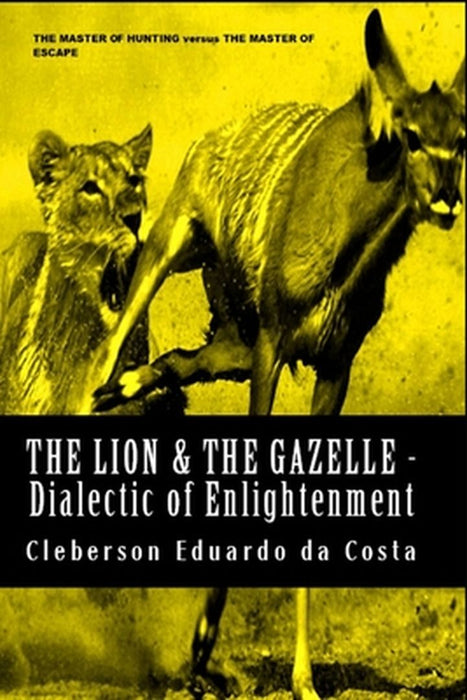 The Lion & The Gazelle - Dialectic Of Enlightenment by Da Costa, Cleberson Eduardo