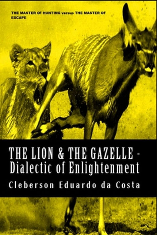 The Lion & The Gazelle - Dialectic Of Enlightenment by Da Costa, Cleberson Eduardo