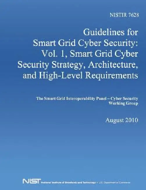 Guidelines for Smart Grid Cyber Security: Vol. 1, Smart Grid Cyber Security Strategy, Architecture, and High-Level Requirements by U. S. Department of Commerce