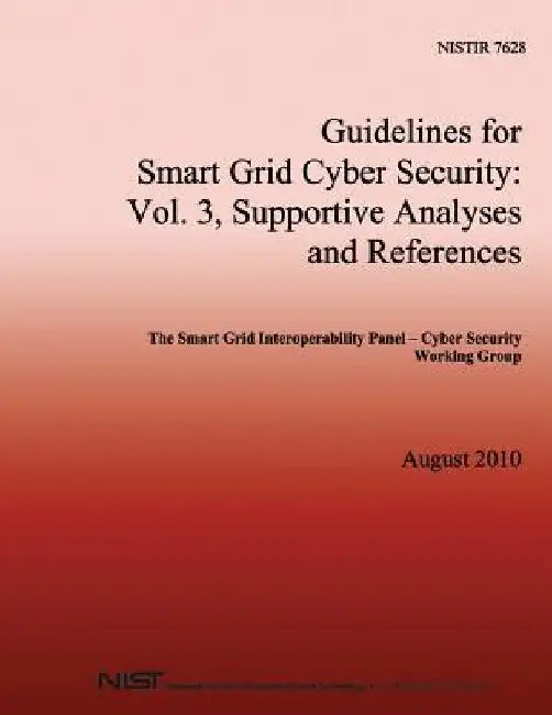 NISTIR 7628 Guidelines for Smart Grid Cyber Security: Vol. 3, Supportive Analyses and References by U. S. Department of Commerce