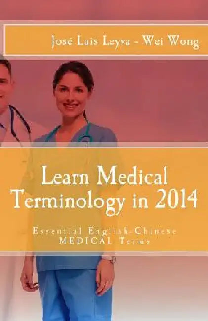 Learn Medical Terminology in 2014: Essential English-Chinese Medical Terms by Leyva, Jose Luis