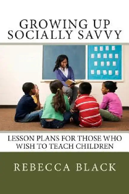 Growing Up Socially Savvy: Lesson Plans for Those Who Wish to Teach Children by Walker Black
