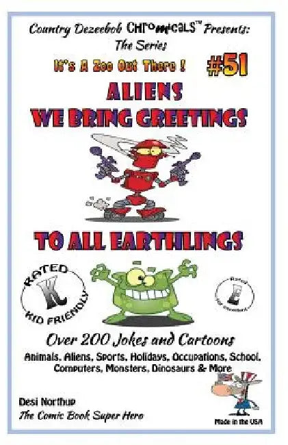 Aliens - We Bring Greetings to All Earthlings - Over 200 Jokes + Cartoons - Animals, Aliens, Sports, Holidays, Occupations, School, Computers, Monster by Desi Northup
