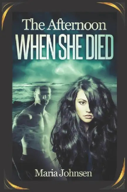 The Afternoon When She Died: A Romantic Ghost Story by Maria Johnsen
